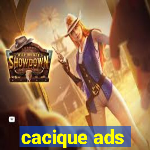 cacique ads